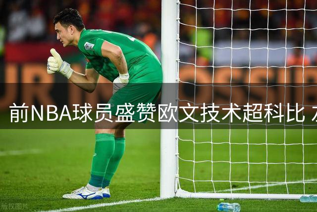 前NBA球员盛赞欧文技术超科比 左右手均力量出众