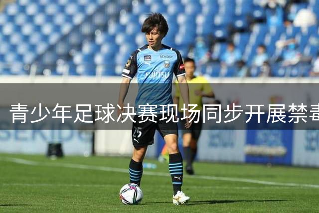 青少年足球决赛现场同步开展禁毒主题教育活动